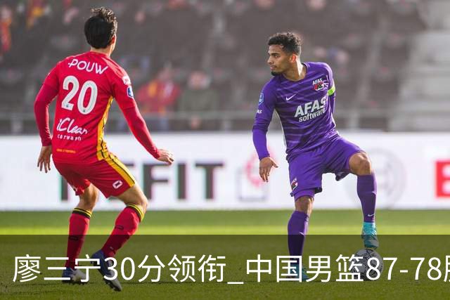 廖三宁30分领衔 中国男篮87-78胜沙特挺进亚运四强